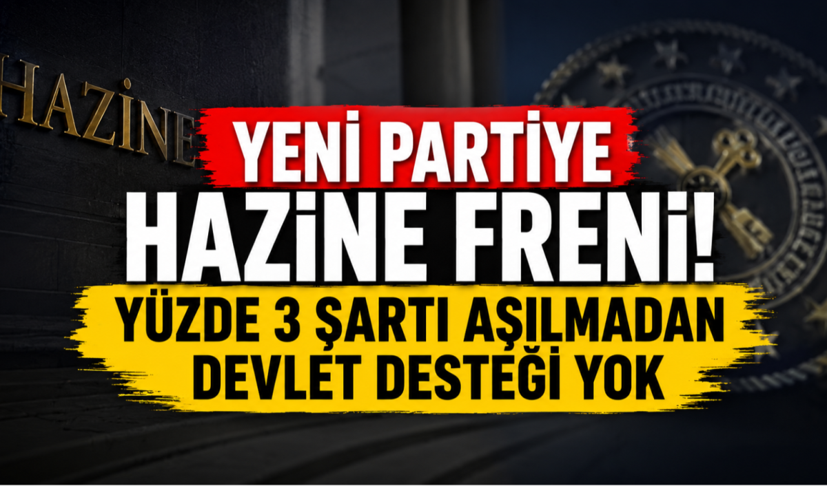 Yeni Partiye Hazine Freni: Yüzde 3 Şartı Aşılmadan Devlet Desteği Yok