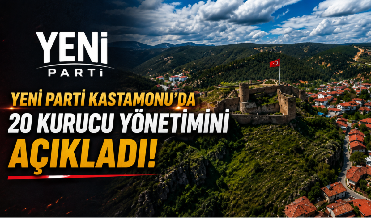YENİ Parti Kastamonu'da 20 Kurucu Yönetimini Açıkladı